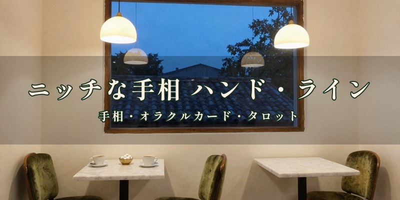 ニッチな手相 ハンド・ライン|決まった店舗はなく、岡山市のカフェなどで、手相やオラクルカード、タロットを使って鑑定する占い処