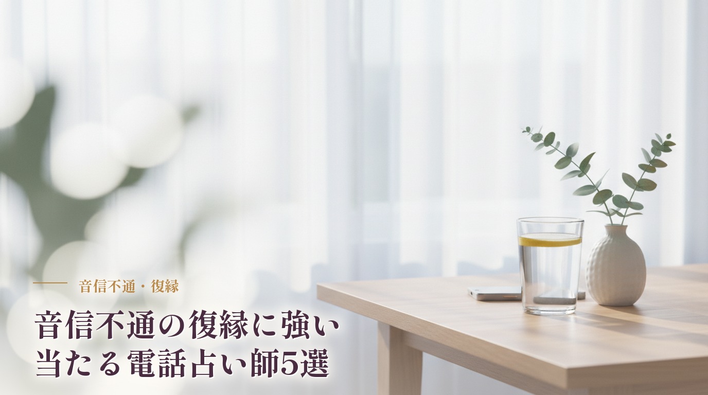 音信不通の相手との復縁に強い、当たる電話占い師5選｜連絡が取れないあの人との今後を占うなら【2026年最新版】